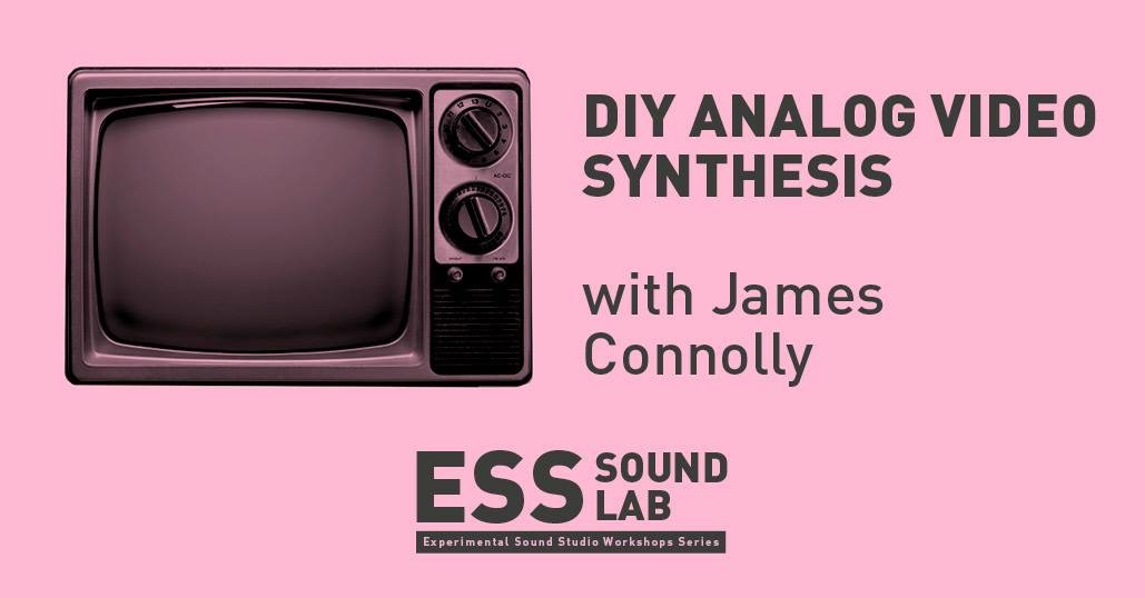 Flyer for a DIY video synthesis workshop with James Connolly at the Experimental Sound Studio